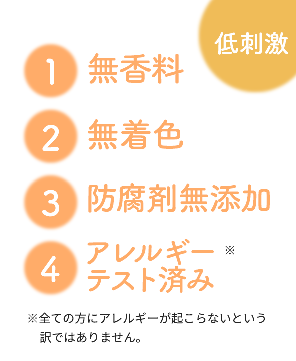 低刺激 ①無香料②無着色③防腐剤無添加④アレルギーテスト済み