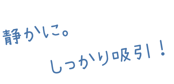 静かにスッキリ吸引