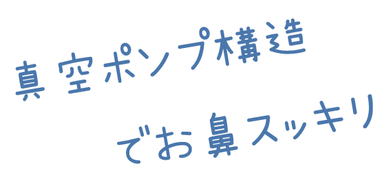 真空ポンプ構造でお鼻スッキリ